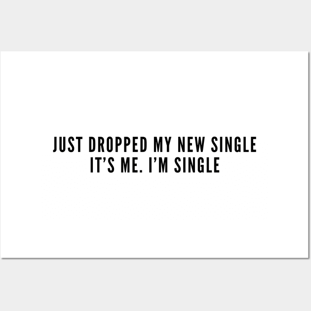 Cute - Just Dropped My New Single It's Me I'm Single - Funny Joke Statement Slogan Cute Quotes Wall Art by sillyslogans